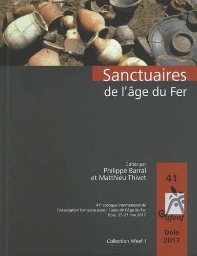 Sanctuaires de l'âge du Fer: Actualités de la recehrche en Europe celtique occidentale. Actes du 41e colloque international de l'AFEAF (Dole, 25-27 mai 2017) book