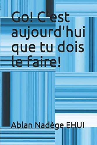 Go! C'est aujourd'hui que tu dois le faire! book