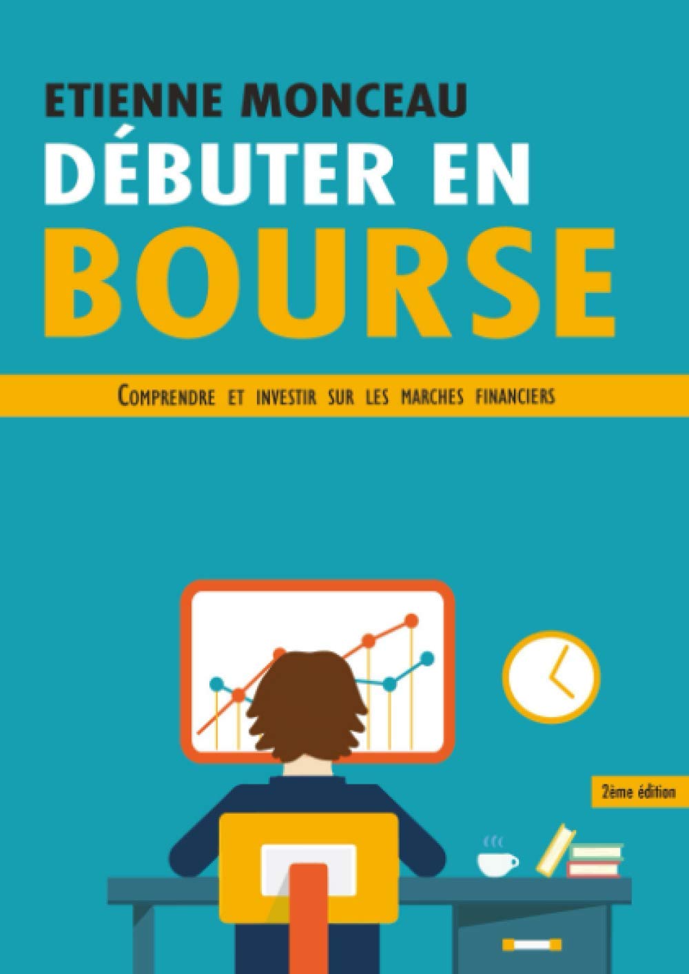 Débuter en bourse: Comprendre et investir sur les marchés financiers - 2 ème édition Business & Technology