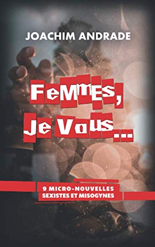 Femmes, je vous...: 9 micro-nouvelles sexistes et misogynes Essays & Short Stories