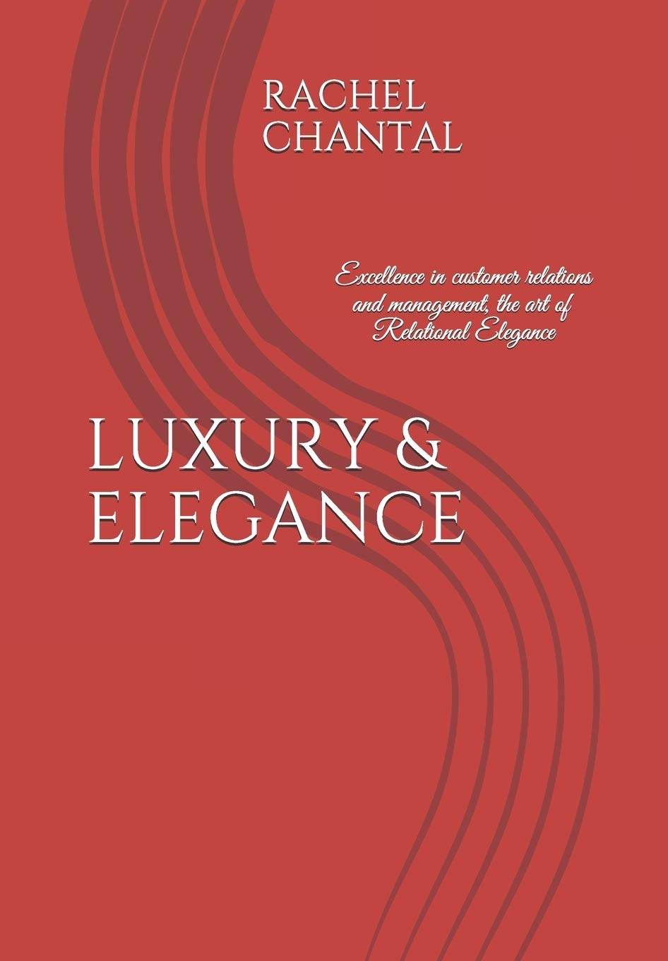 LUXURY & ELEGANCE: Excellence in customer relations and management. The art of "Relational Elegance". book
