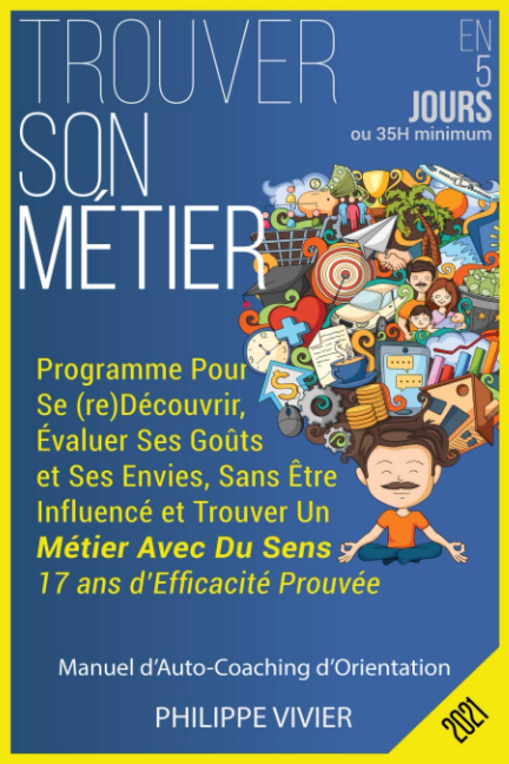 Trouver Son Métier en 5 Jours: Programme Pour Se (re)Découvrir, Évaluer Ses Goûts et Ses Envies, Sans Être Influencé et Trouver Un Métier Avec Du Sens, 17 ans d’Efficacité Prouvée book