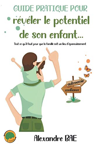 Guide pratique pour révéler le potentiel de son enfant...: Tout ce qu'il faut pour que la famille soit un lieu d'épanouissement Parents & Children