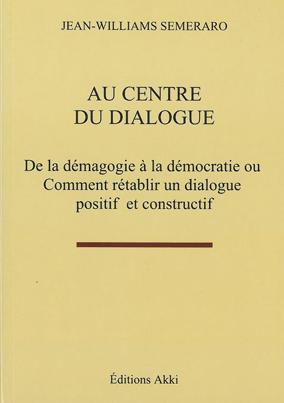 AU CENTRE DU DIALOGUE: De la démagogie à la démocratie ou comment rétablir un dialogue positif et constructif Books