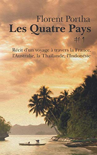 Les Quatre Pays, I. Récit d'un voyage à travers la France, l'Australie, la Thaïlande, l'Indonésie. book