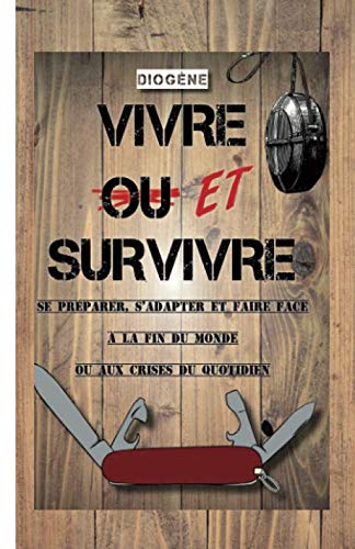 Vivre ET survivre: Se préparer, s'adapter et faire face à la fin du monde ou aux crises du quotidien Reference Books