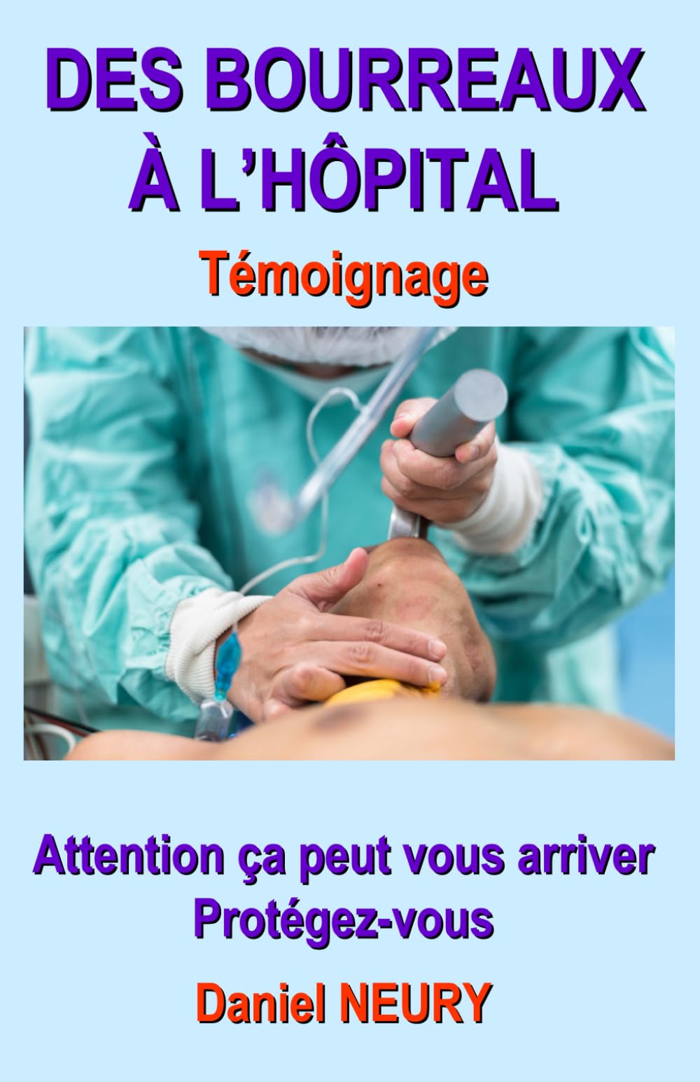 DES BOURREAUX À L’HÔPITAL Témoignage: Attention ça peut vous arriver Protégez-vous book