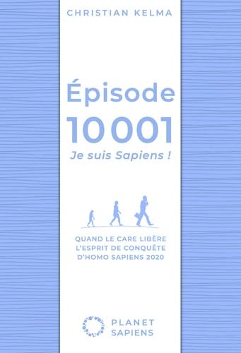 Episode 10 001, je suis Sapiens !: Quand le care libère l’esprit de conquête d’Homo Sapiens 2020 book