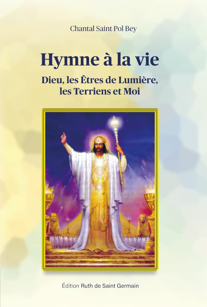 Hymne à la vie: Dieu, les Êtres de Lumière, les Terriens et Moi book