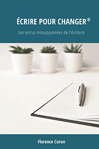 ÉCRIRE POUR CHANGER ®: Les vertus insoupçonnées de l’écriture book