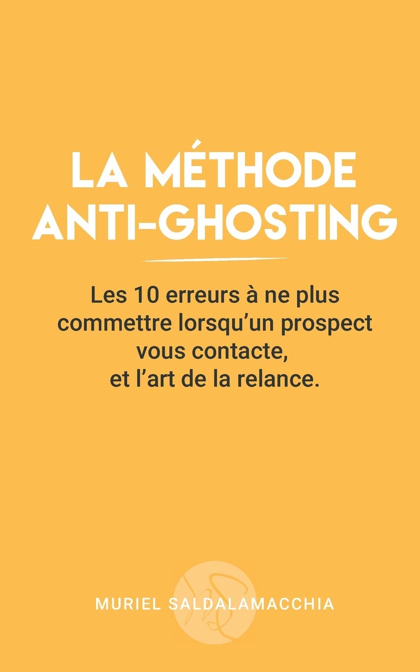 La méthode anti-ghosting: Les 10 erreurs à ne plus commettre lorsqu'un prospect vous contacte, et l'art de la relance. Business, Finance & Career