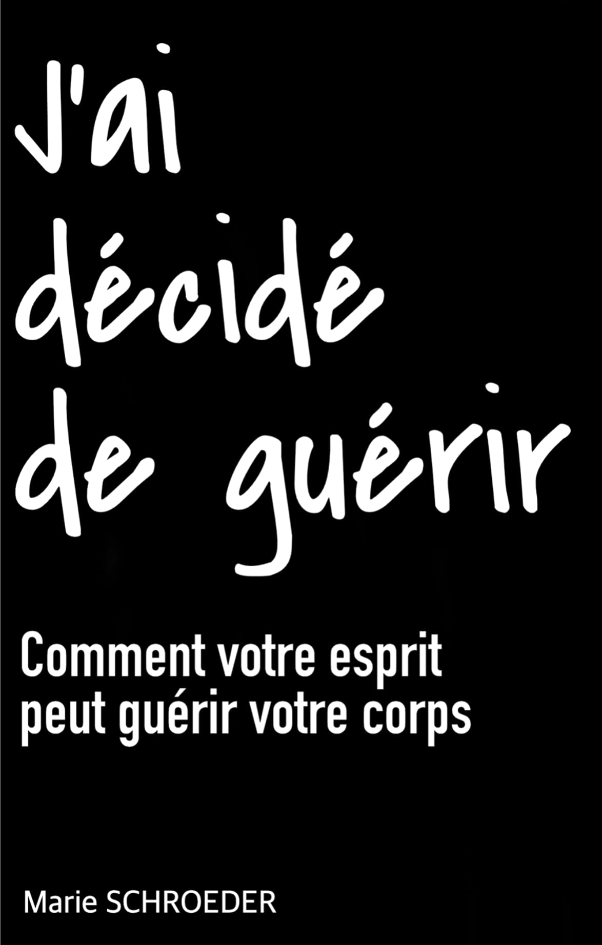 J'ai décidé de guérir: Comment votre esprit peut guérir votre corps book