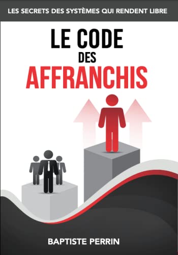 Le Code des Affranchis : Les Secrets des Systèmes qui Rendent Libre Business, Finance & Career