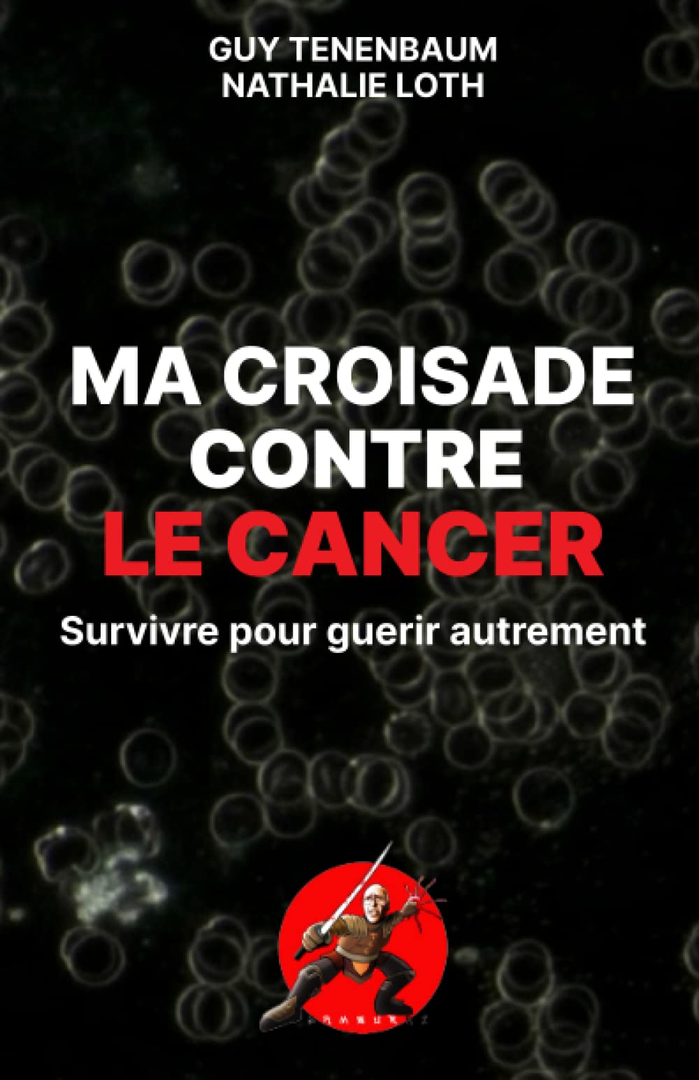 Ma croisade contre le cancer: Survivre pour guérir autrement Medicine