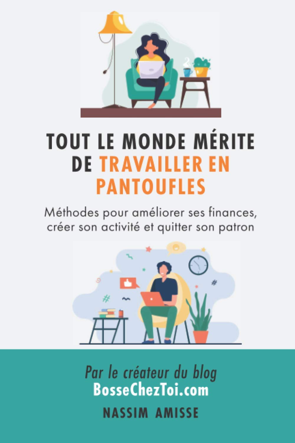 Tout le monde mérite de travailler en pantoufles: Méthodes pour améliorer ses finances, créer son activité et quitter son patron Business, Finance & Career