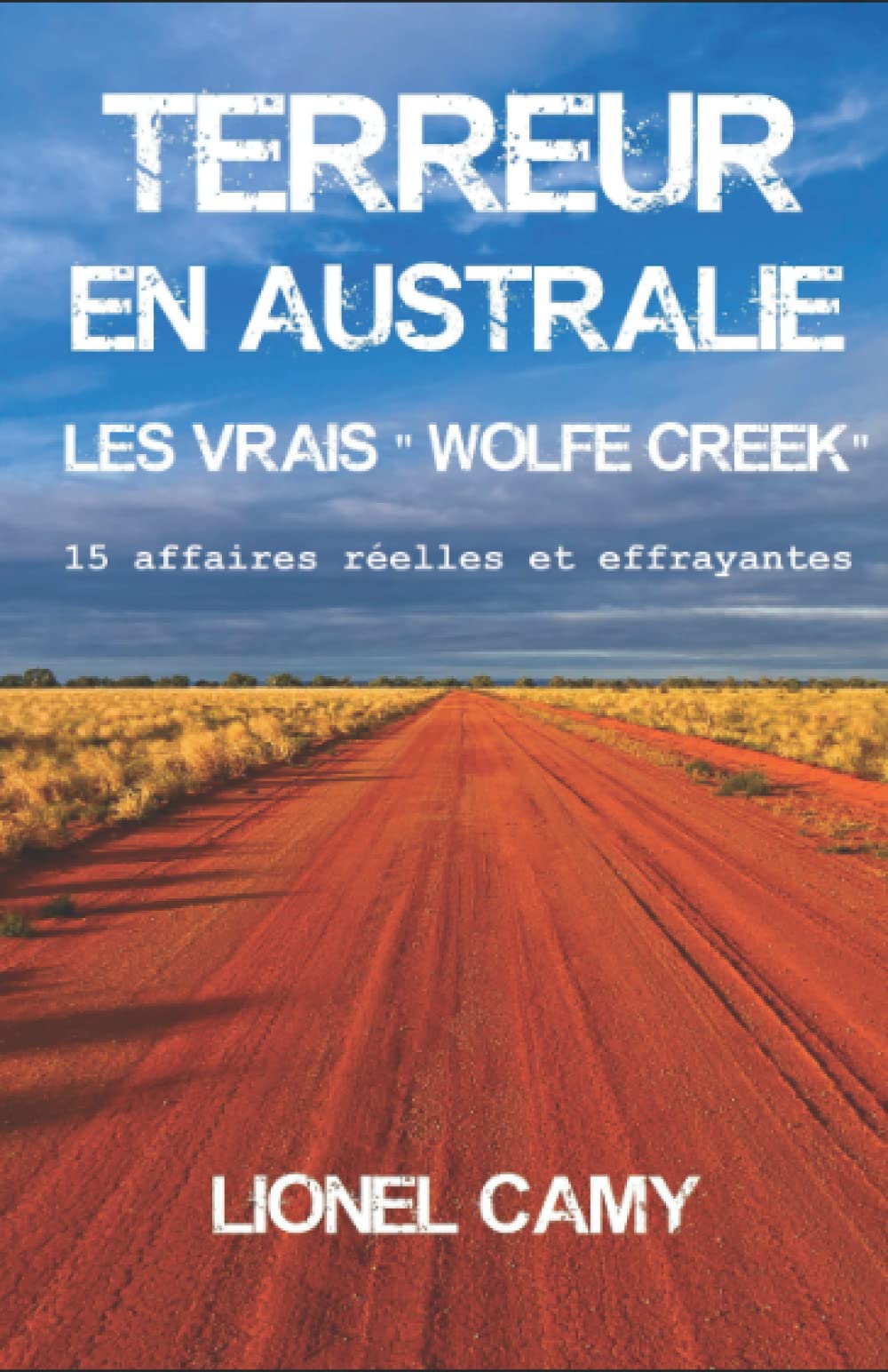 TERREUR EN AUSTRALIE : LES VRAIS « WOLFE CREEK » 15 affaires réelles et effrayantes Crime & Thrillers