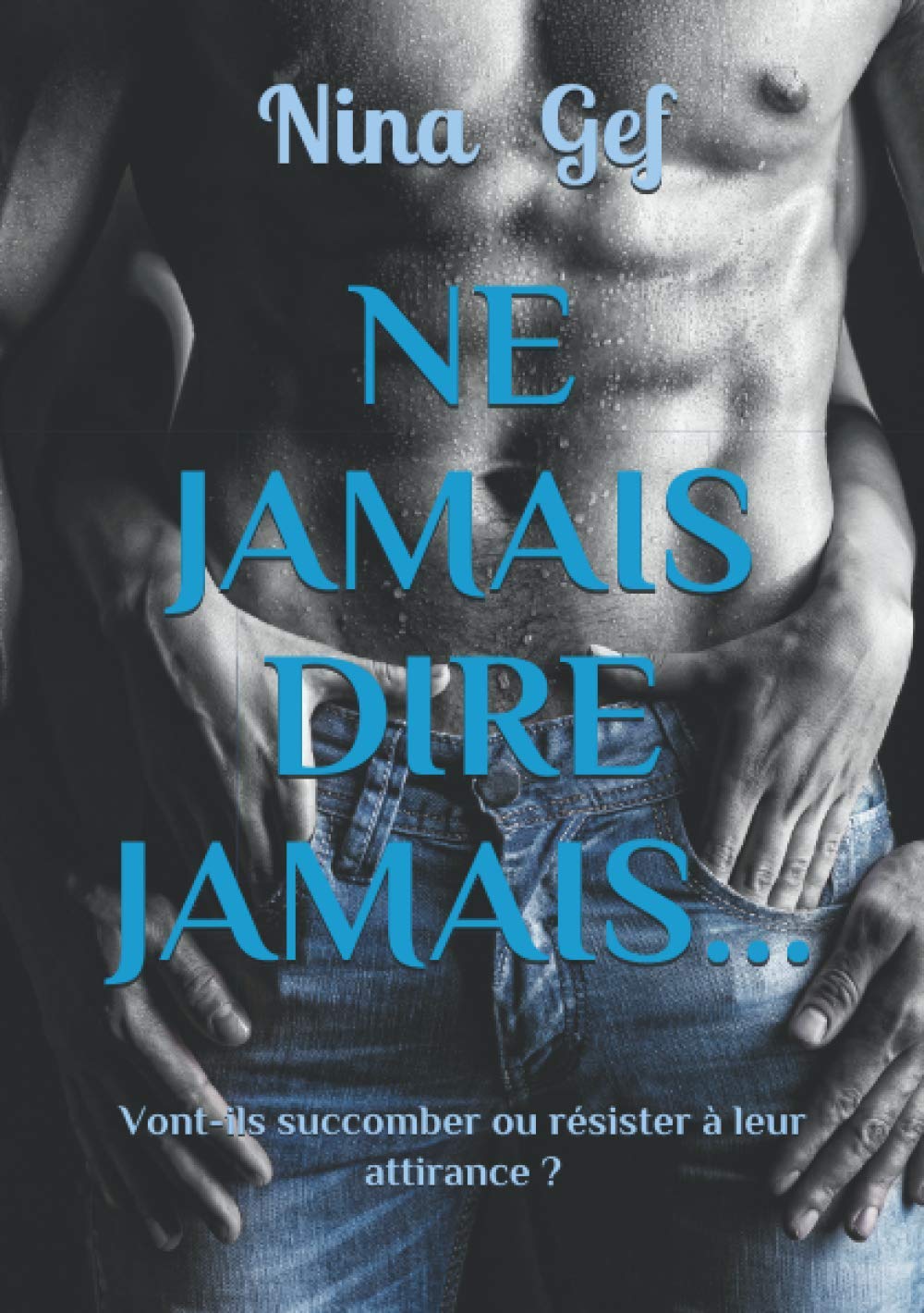 NE JAMAIS DIRE JAMAIS...: Vont-ils succomber ou résister à leur attirance ? book