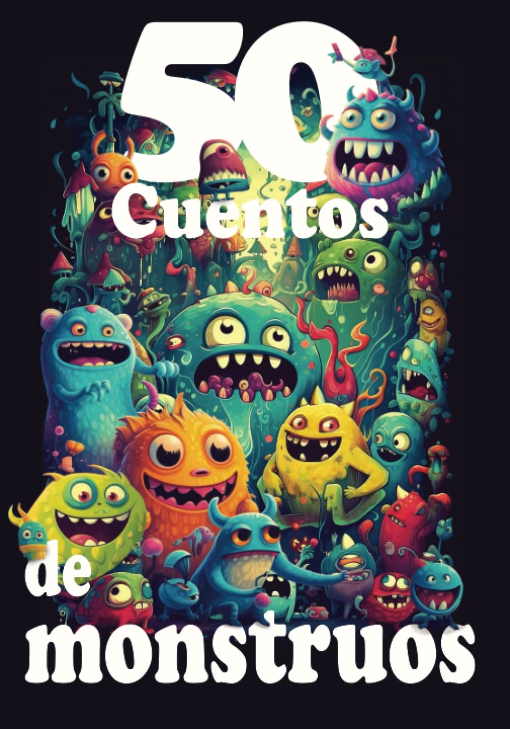 50 Cuentos de monstruos: Historias conmovedoras de monstruos amables que llenarán tu corazón de amor y magia. Cuentos cortos y faciles para coger gusto a la lectura. Novels & Short Stories