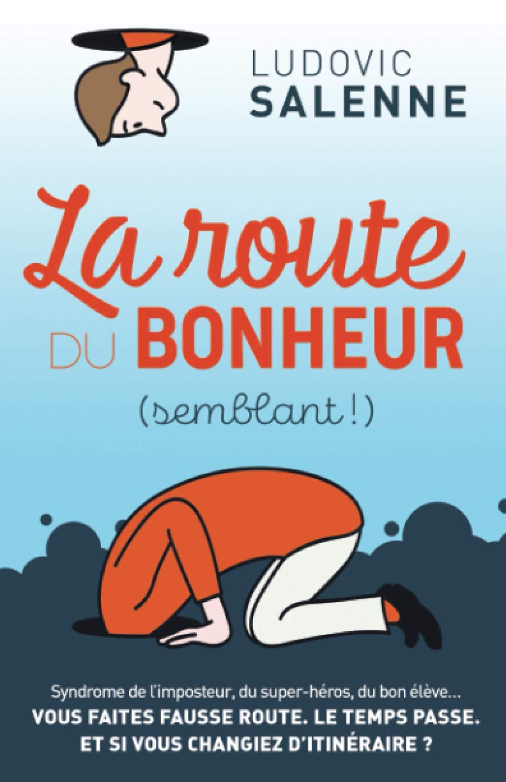 La Route du Bonheur Semblant: Syndrome de l'imposteur, du super-héros, du bon élève... Vous faites fausse route. Le temps passe. Et si vous changiez d'itinéraire ? Lifestyle