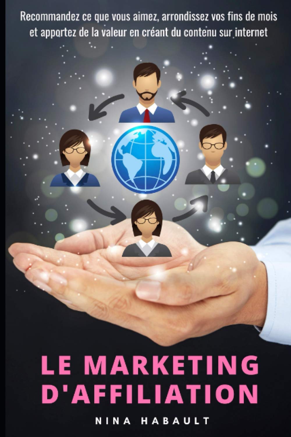 Le marketing d'affiliation: Recommandez ce que vous aimez, arrondissez vos fins de mois et apportez de la valeur en créant du contenu sur internet book