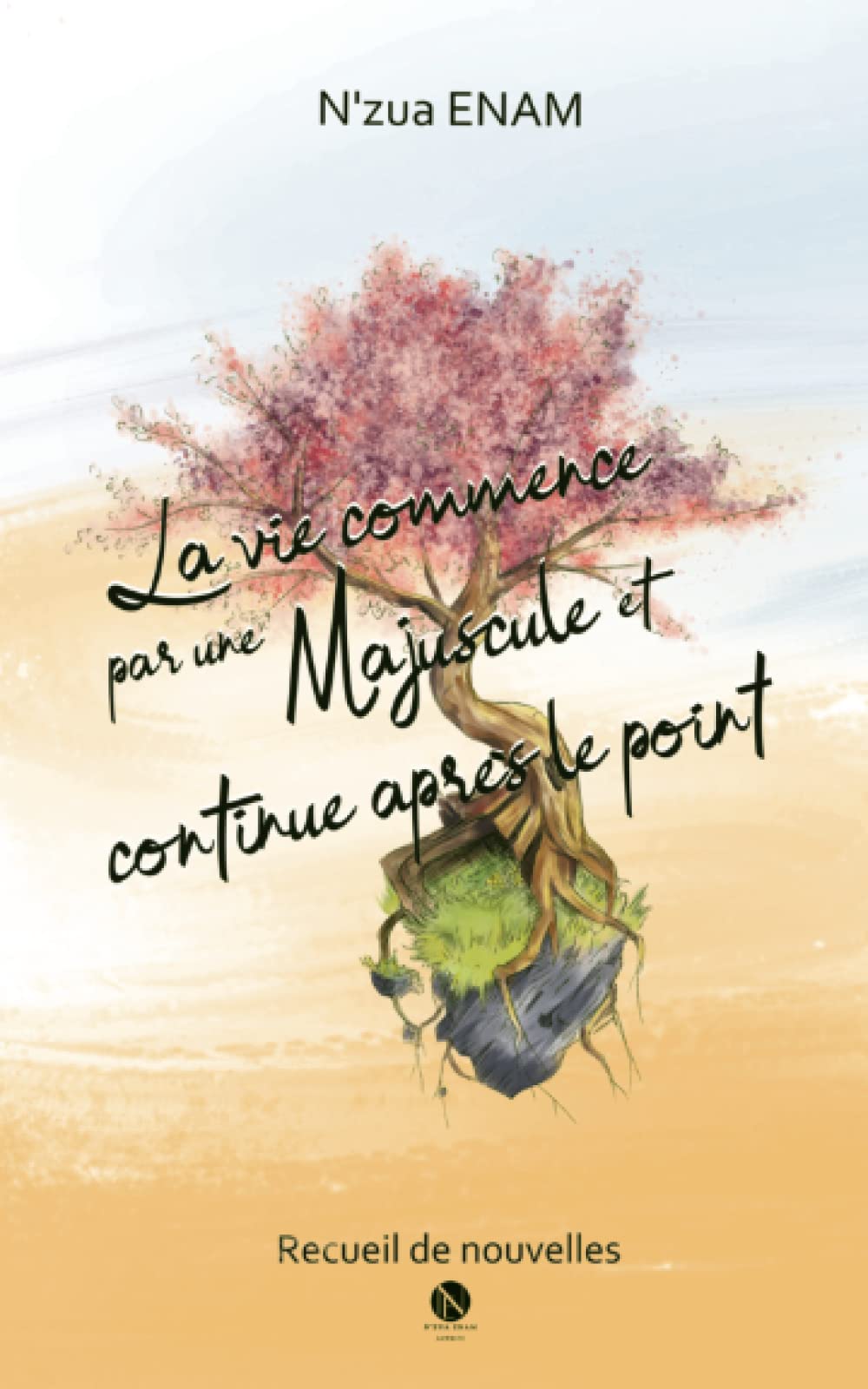 La vie commence par une Majuscule et continue après le point: Recueil de nouvelles book