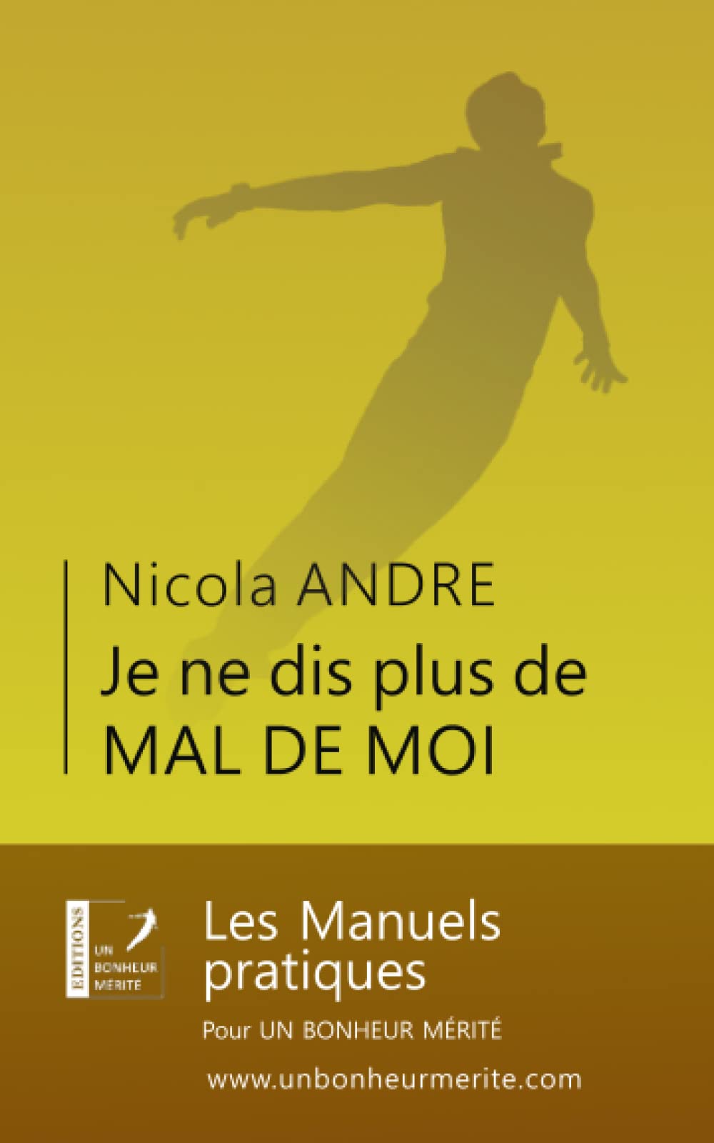 Je ne dis plus de MAL DE MOI: Manuel pratique pour un Bonheur Mérité book
