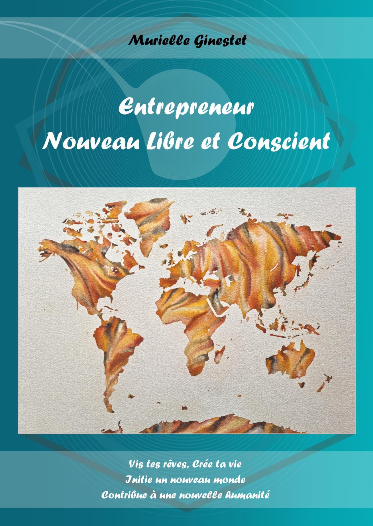 Entrepreneur Nouveau Libre et Conscient: Vis tes rêves, Crée ta vie, Initie un nouveau monde, Contribue à une nouvelle humanité book