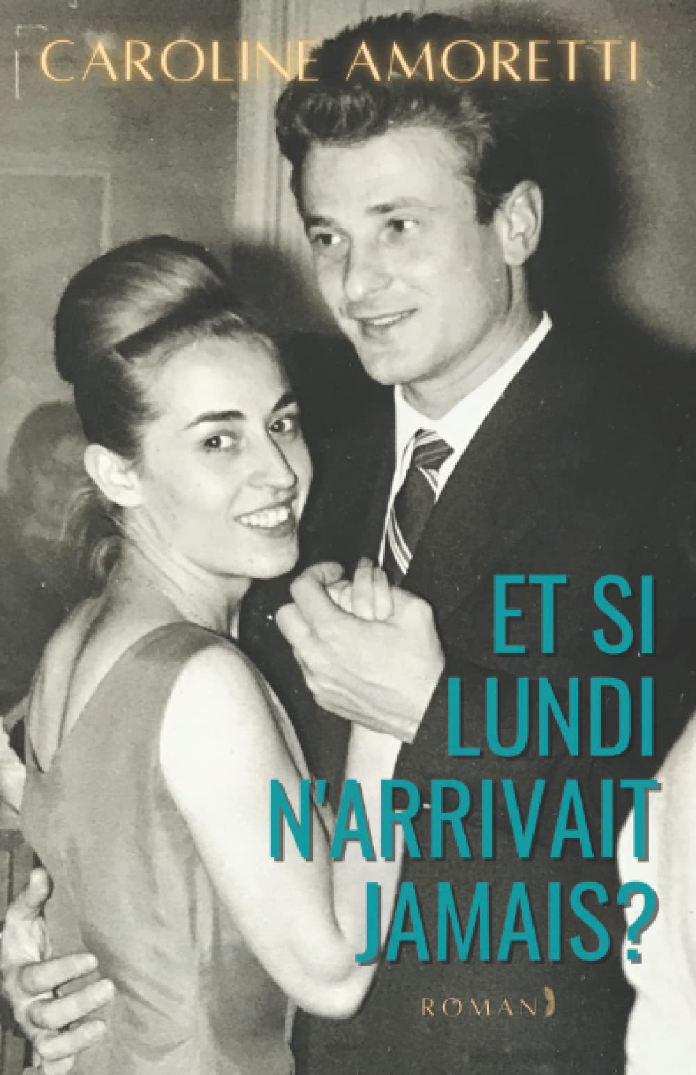 Et si lundi n'arrivait jamais? Un roman inspiré d'une histoire d'amour trop belle pour être vraie.: une comédie romantique tendre et touchante Social Sciences