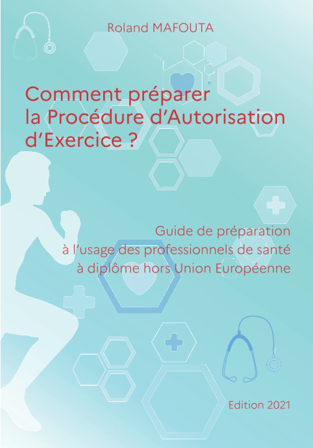 Comment préparer la Procédure d'Autorisation d'Exercice?: Guide de préparation à l'usage des professionnels de santé à diplôme hors Union Européenne Medicine