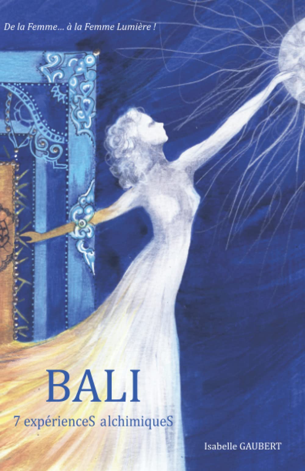 Bali, 7 expérienceS alchimiqueS: Transformation et Guérison vers la Liberté d'Etre ! book