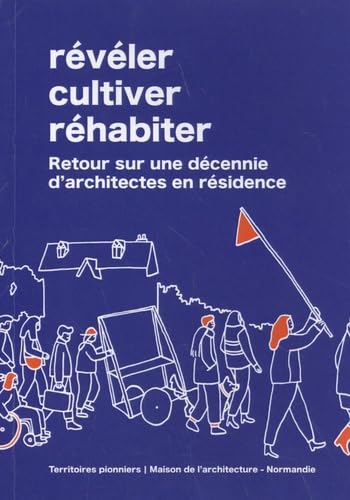 Révéler, cultiver, réhabiter: Retour sur une décennie d'architectes en résidence book