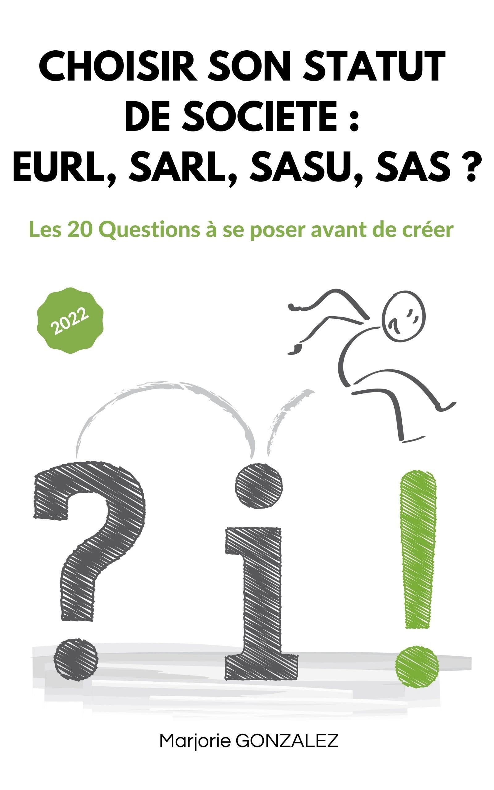 CHOISIR SON STATUT DE SOCIETE : EURL, SARL, SASU, SAS ?: Les 20 Questions à se poser avant de créer Business, Finance & Career