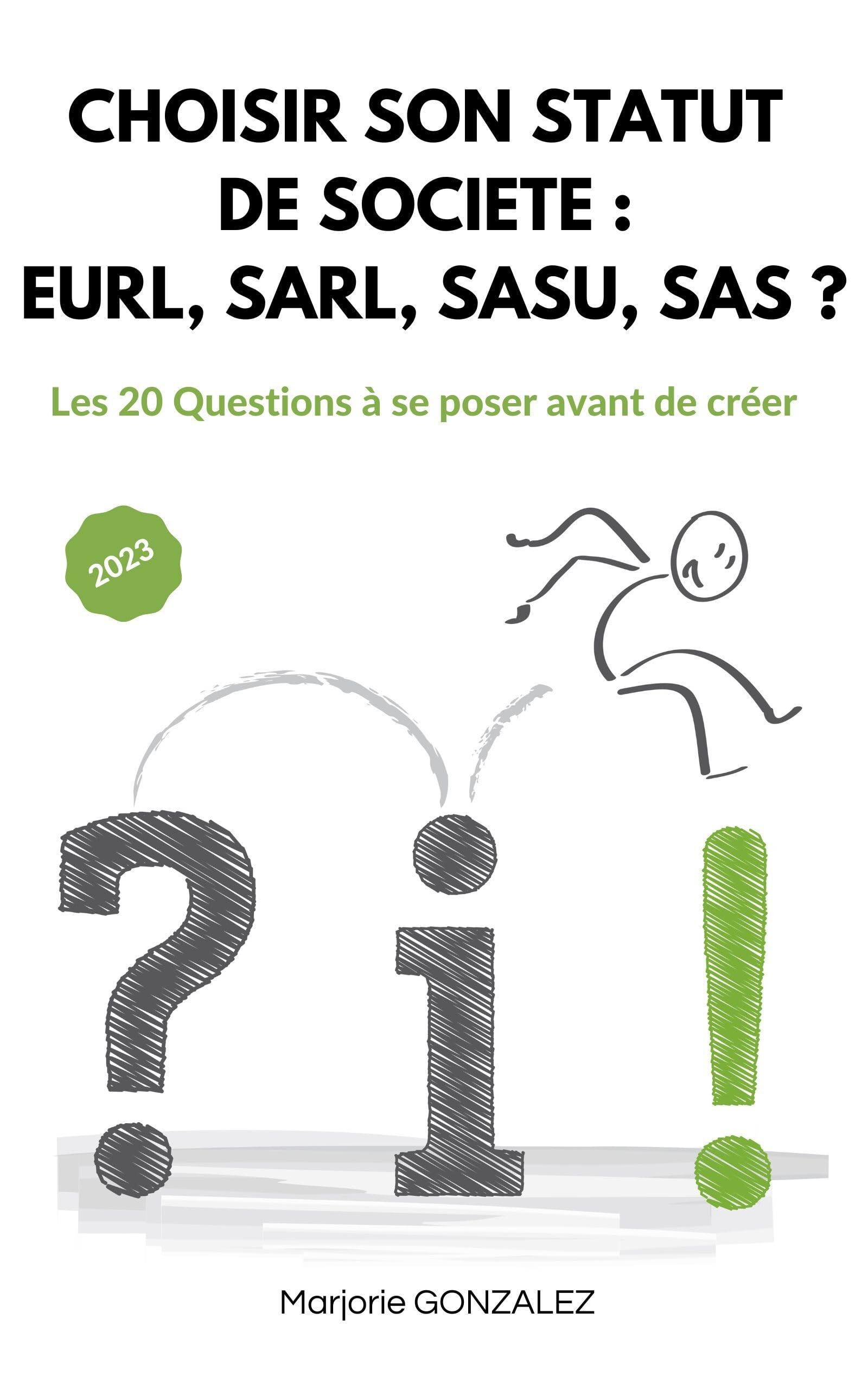 CHOISIR SON STATUT DE SOCIETE : EURL, SARL, SASU, SAS ?: Les 20 Questions à se poser avant de créer Business, Finance & Career