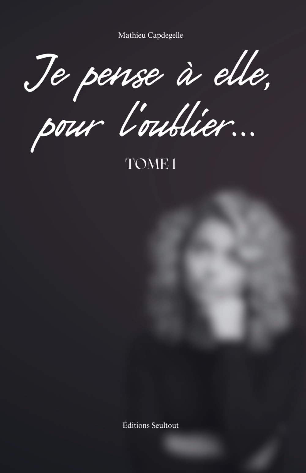 Je pense à elle...pour l'oublier...Tome 1: Roman contemporain & histoire vraie book