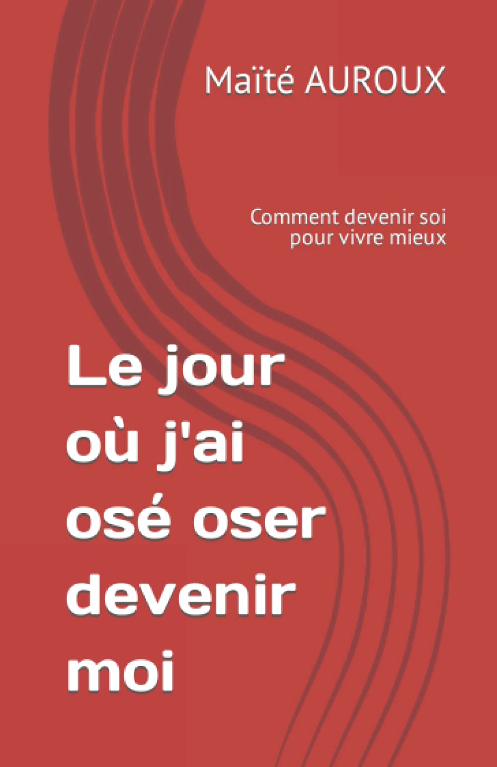 Le jour où j'ai osé oser devenir moi: Comment devenir soi pour vivre mieux book