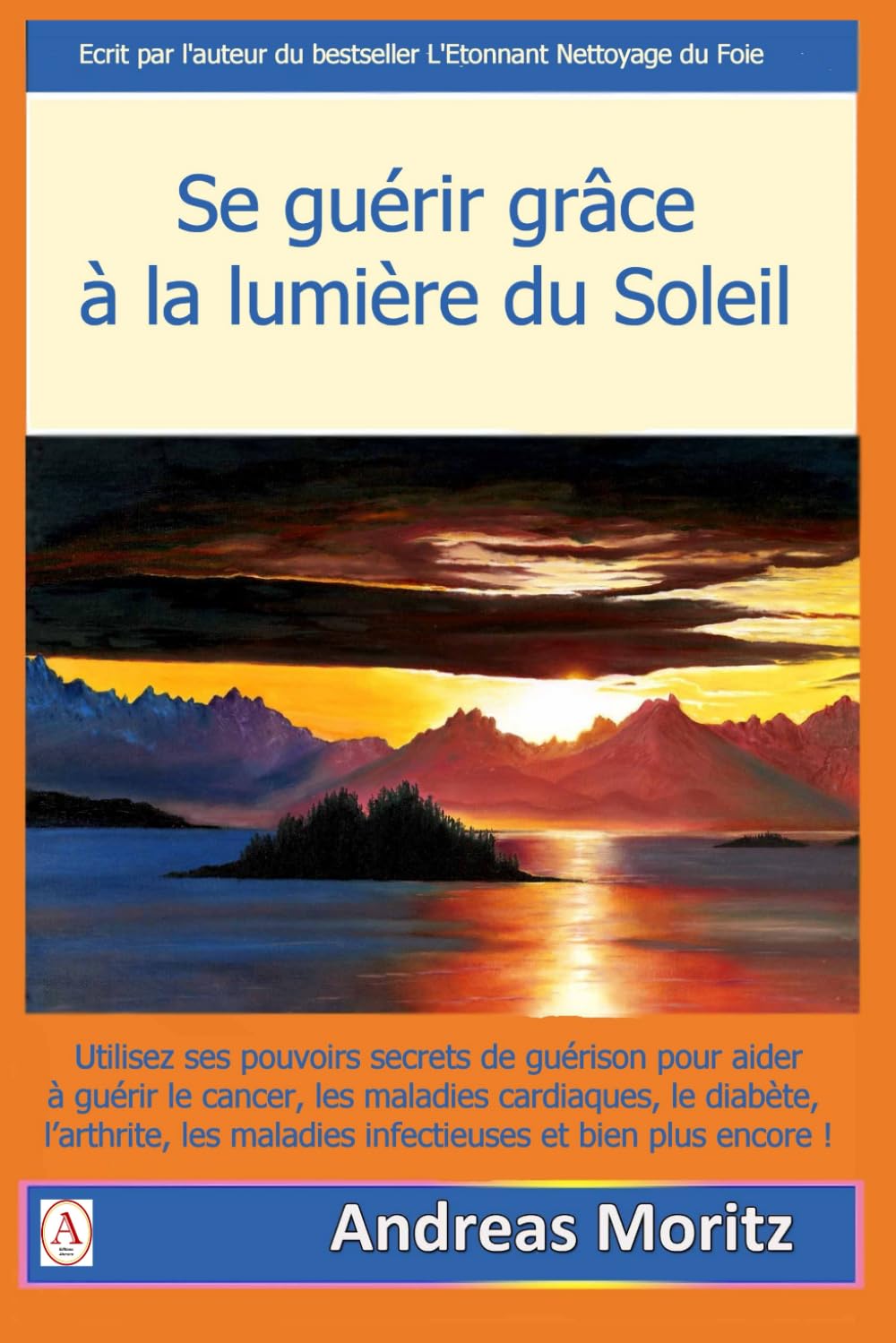 Se guérir grâce à la lumière du soleil: Utiliser les pouvoirs médicinaux secrets du soleil pour aider à guérir le cancer, les maladies cardiaques, le diabète, l'arthrite, les maladies infectieuses Health, Nutrition & Fitness