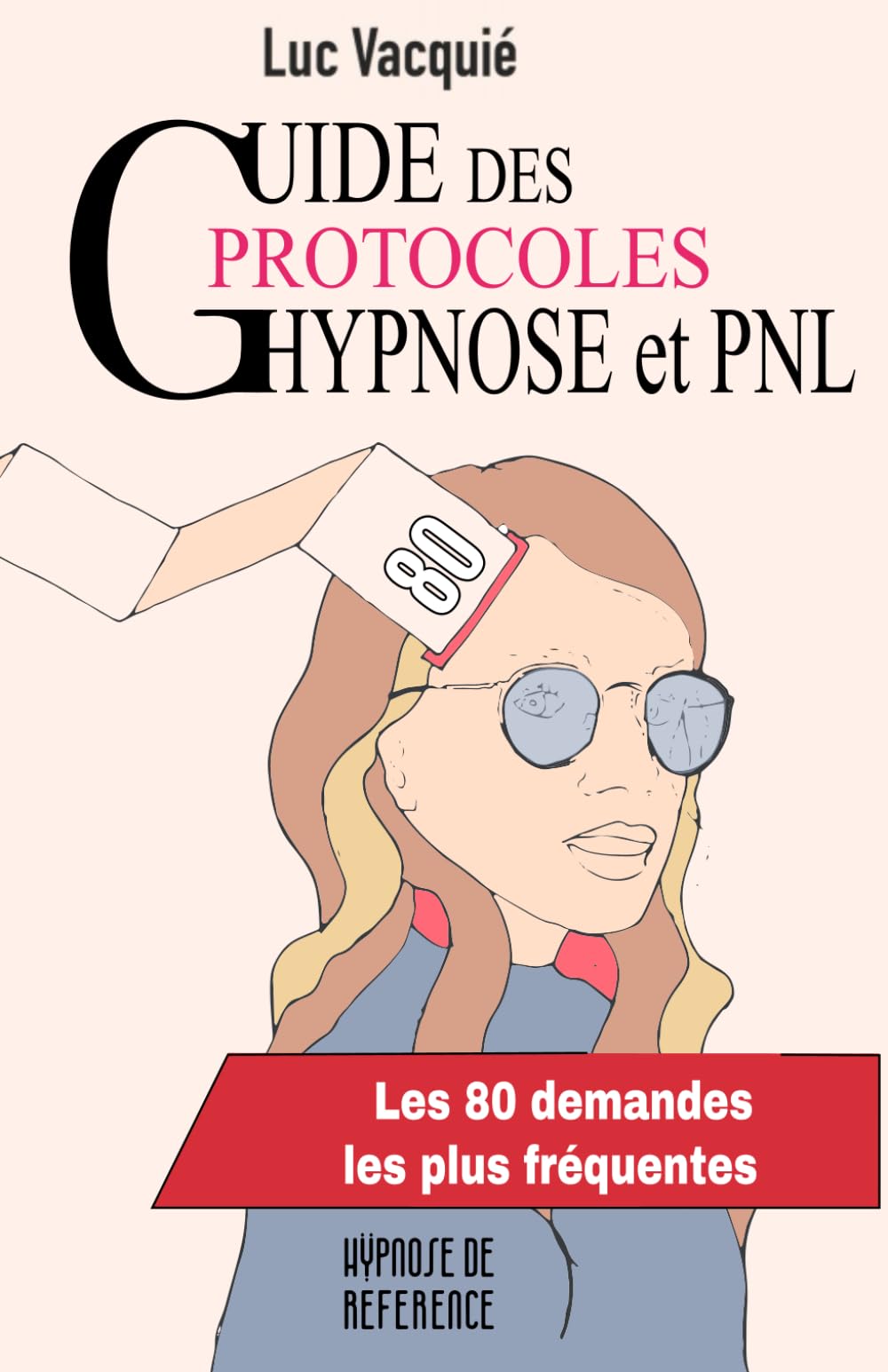 Guide des protocoles Hypnose et PNL: Les 80 demandes les plus fréquentes (Hypnose de référence) Psychology