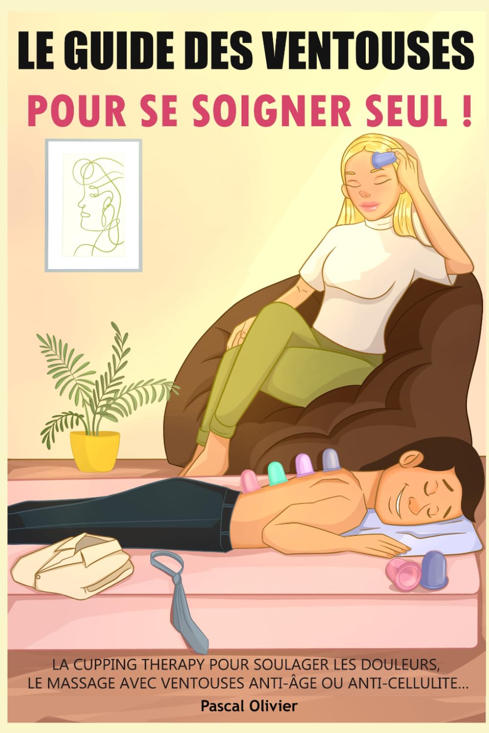 Le Guide des Ventouses pour se soigner SEUL: La cupping therapy pour soulager les douleurs. Le massage avec ventouses anti-âge ou anti-cellulite Health, Nutrition & Fitness