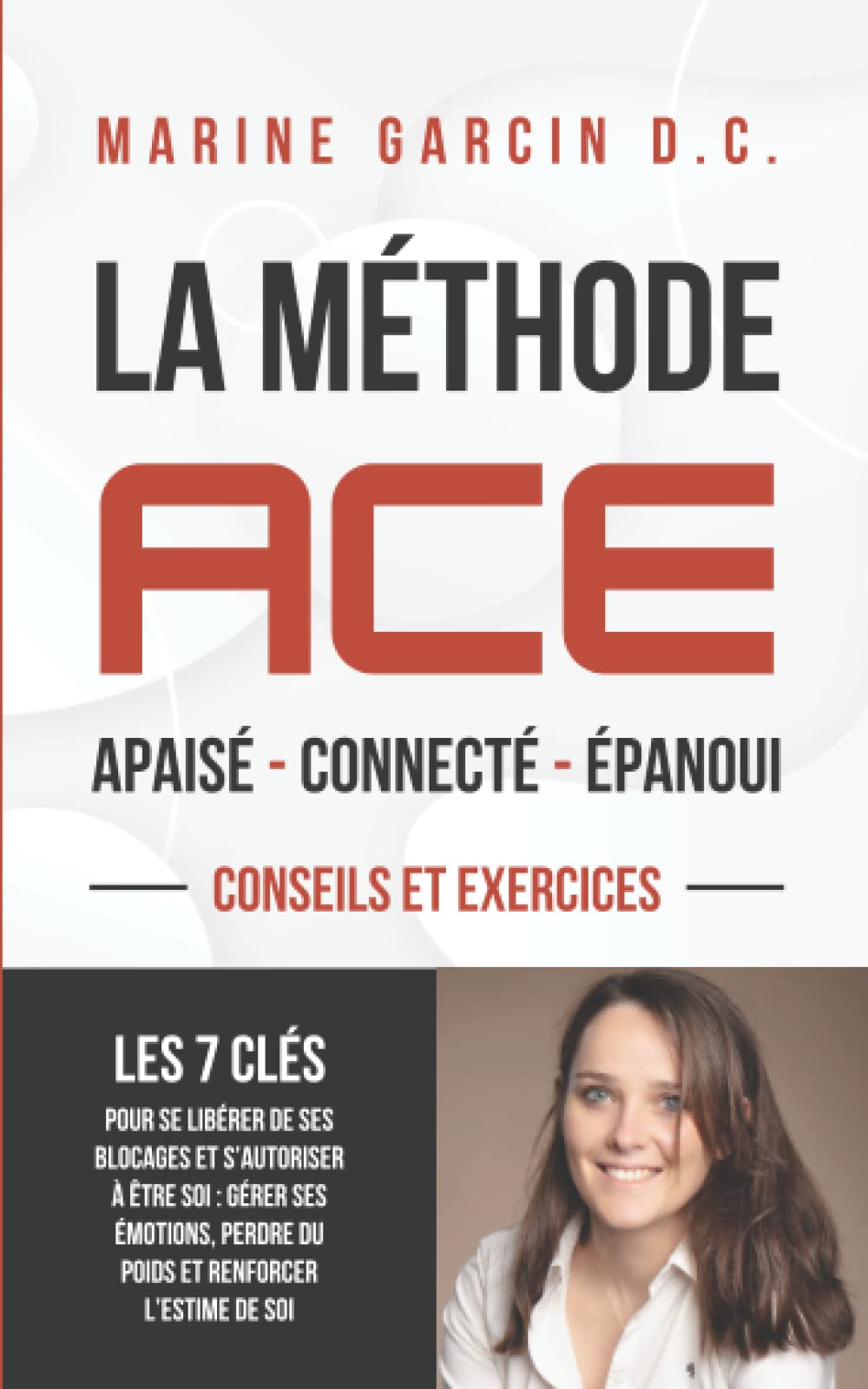 La méthode ACE: Les 7 clés pour se libérer de ses blocages et s’autoriser à être soi : gérer ses émotions, perdre du poids et renforcer l’estime de soi Health, Nutrition & Fitness