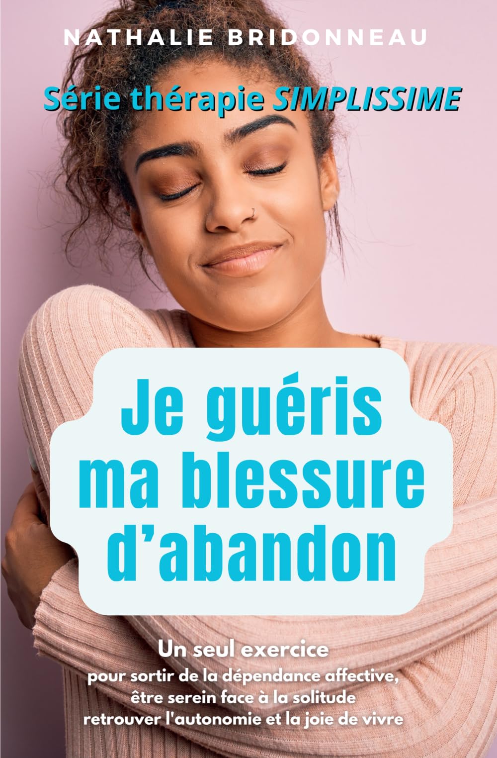 JE GUERIS MA BLESSURE D'ABANDON: Un seul exercice pour sortir de la dépendance affective, être serein face à la solitude, retrouver l'autonomie et la joie de vivre ! book