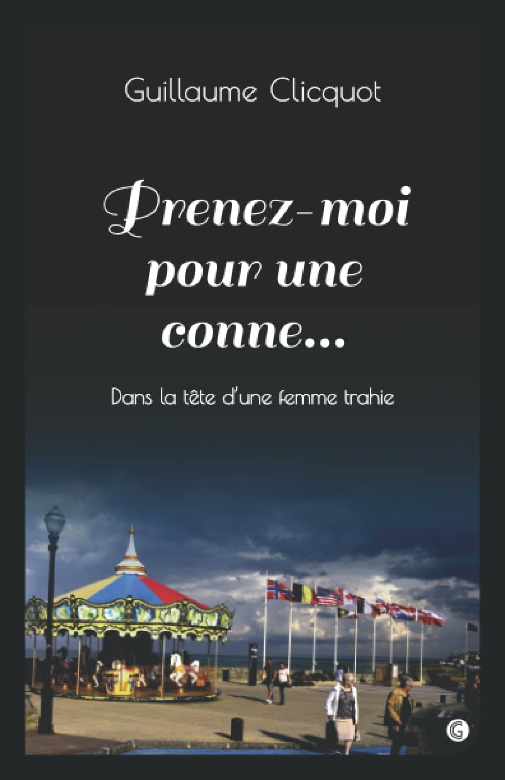 Prenez-moi pour une conne...: Dans la tête d'une femme trahie Contemporary literature