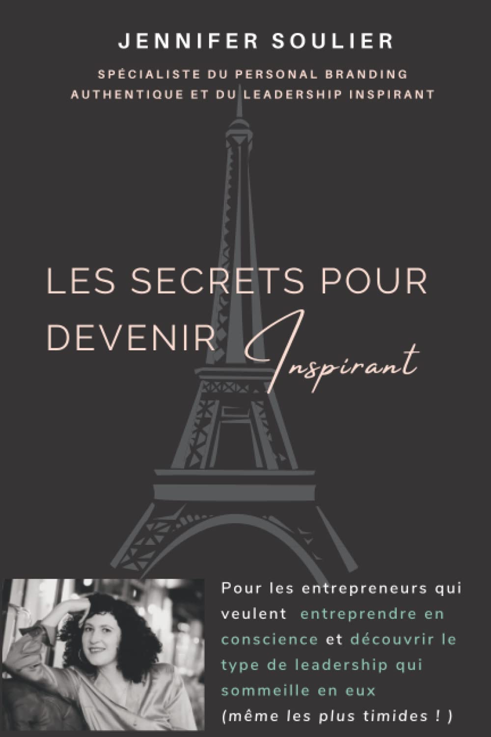 Les secrets pour devenir Inspirant: Pour les entrepreneurs qui veulent entreprendre en conscience et découvrir le type de leadership qui sommeille en eux (même les plus timides ! ) Business, Finance & Career