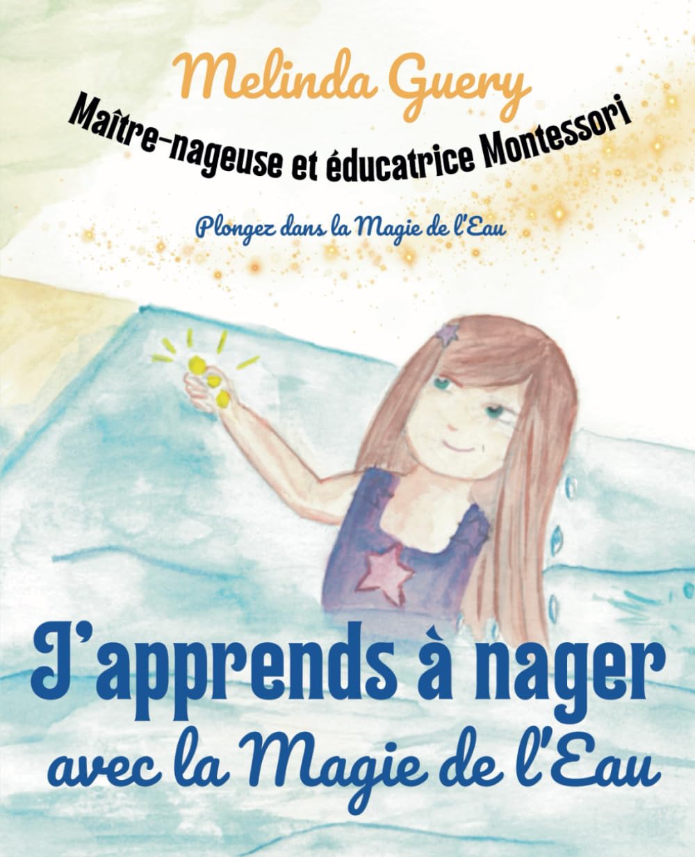 J'apprends à nager avec la Magie de l'Eau: La méthode inspirée Montessori pour apprendre à nager en douceur aux enfants I Un conte & un guide pratique pour ne plus avoir peur dans l’eau book