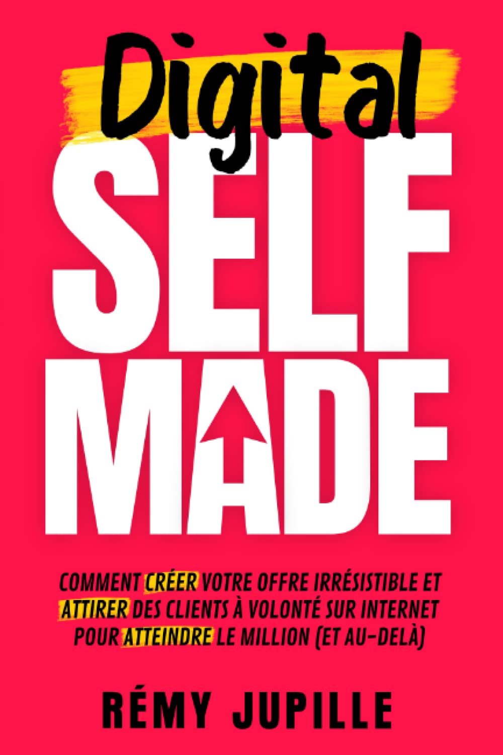 Digital Selfmade: Comment créer votre offre irrésistible et attirer des clients à volonté sur internet pour atteindre le million (et au-delà) Business, Finance & Career