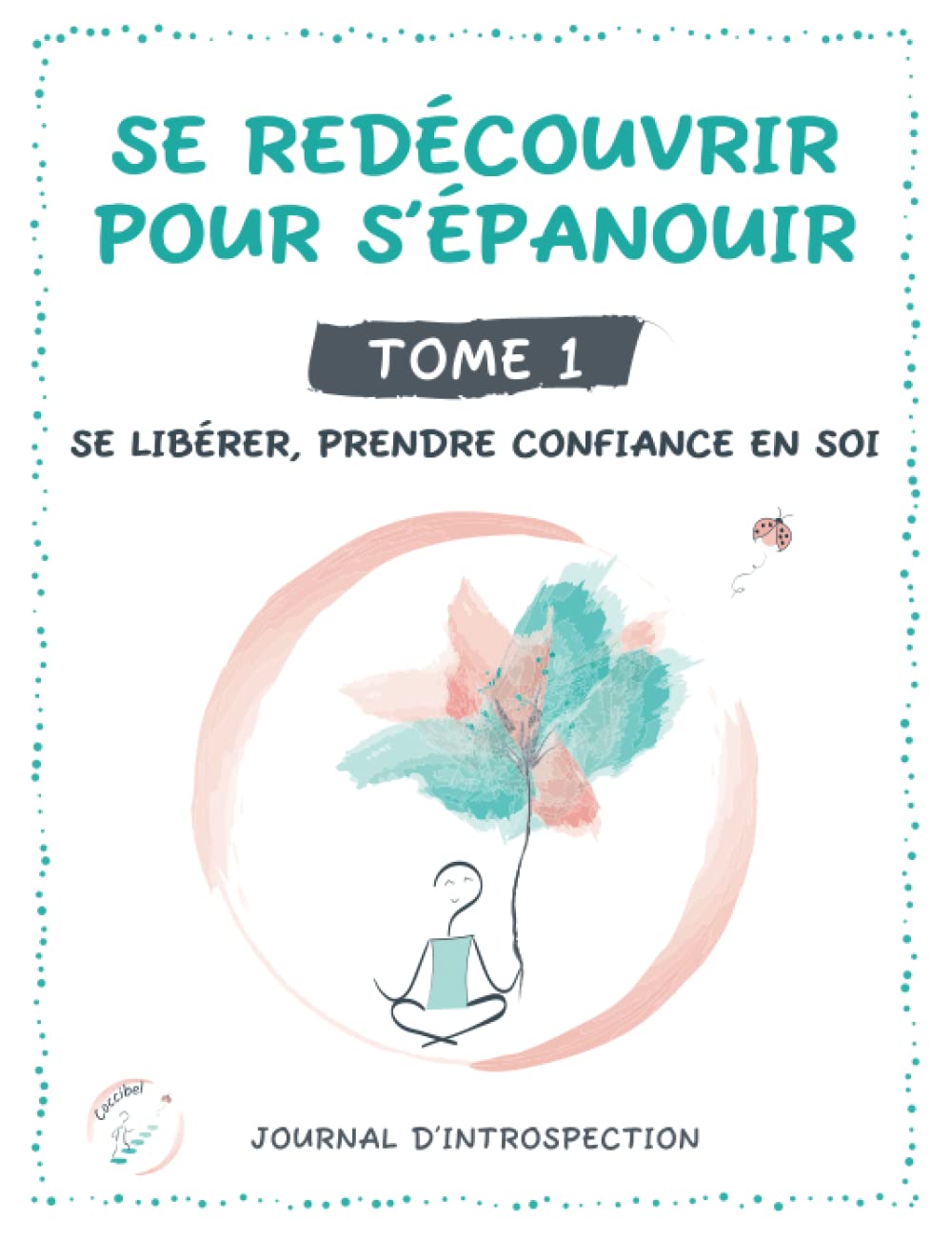 Se redécouvrir pour s'épanouir - Tome 1. Se libérer, prendre confiance en soi: un livre à remplir sur soi pour mieux gérer ses émotions et oser être soi au quotidien Business, Finance & Career