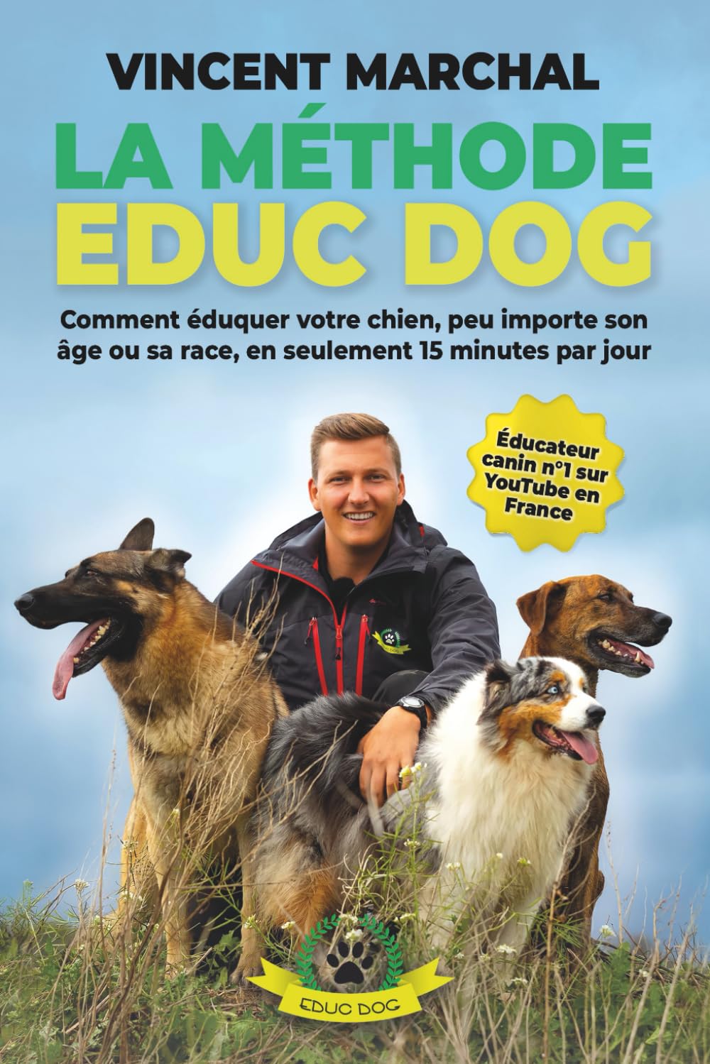 La Méthode EDUC DOG: Comment éduquer votre chien, peu importe son âge ou sa race, en seulement 15 minutes par jour Pets