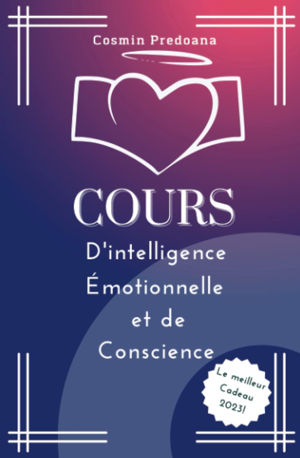 Cours D'intelligence Émotionnelle et de Conscience: Comprendre et Gérer ses Émotions, Améliorer la Confiance et L'estime de soi Pour Avoir une Vie Heureuse book