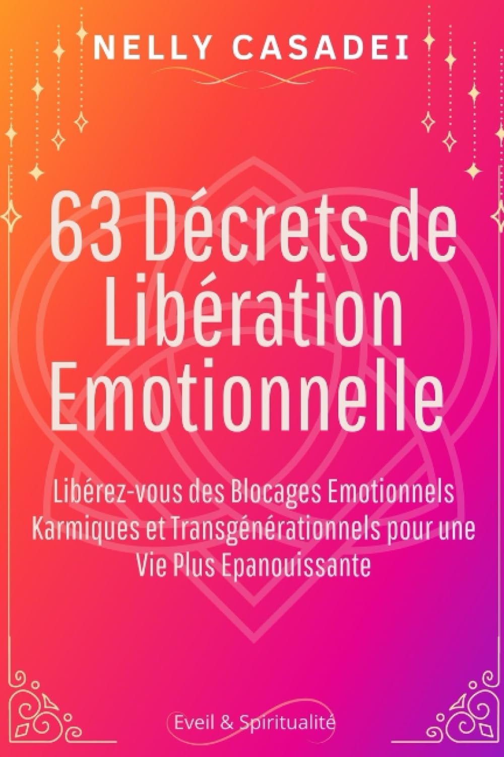 63 Décrets de Libération Emotionnelle: Libérez vous du stress, de l'anxiété et des blocages émotionnels pour une vie plus épanouissante Religion & Esotericism