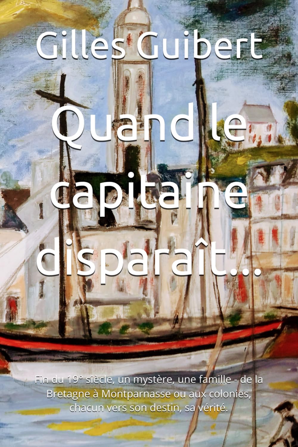 Quand le capitaine disparaît...: Fin du 19° siècle, un mystère, une famille - de la Bretagne à Montparnasse ou aux colonies, chacun vers son destin, sa vérité. book