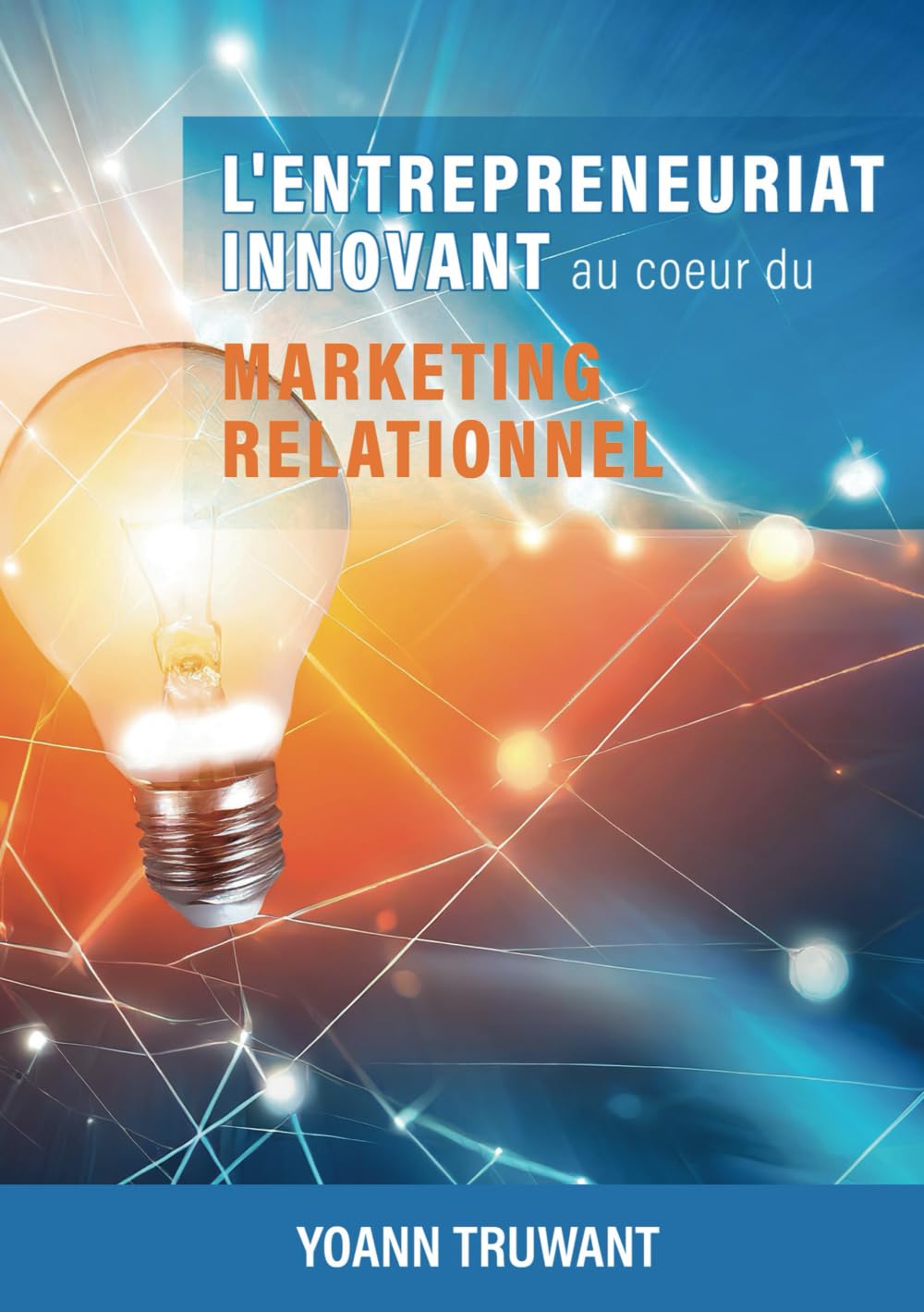 L'entrepreneuriat innovant au coeur du marketing relationnel: Conseils stratégiques et exercices pratiques pour développer, manager et motiver votre organisation en MLM Business, Finance & Career